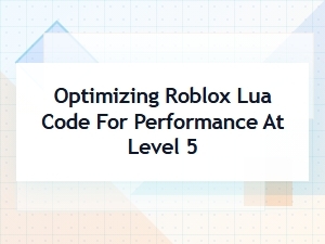 Performance Tips for Roblox Lua Level 5