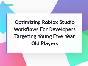 Optimizing Roblox Studio for Young Players