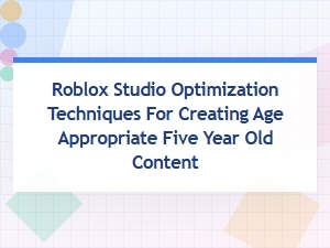 Optimizing Roblox Studio for Young Children