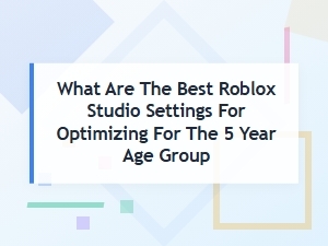 Best Roblox Studio Settings for Young Children